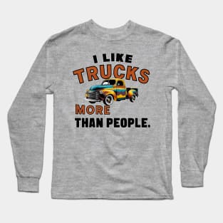 I like trucks more than people Humorous Auto Enthusiast tee 12 Long Sleeve T-Shirt